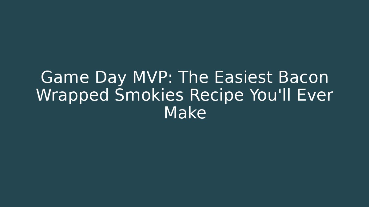 Game Day MVP: The Easiest Bacon Wrapped Smokies Recipe You'll Ever Make