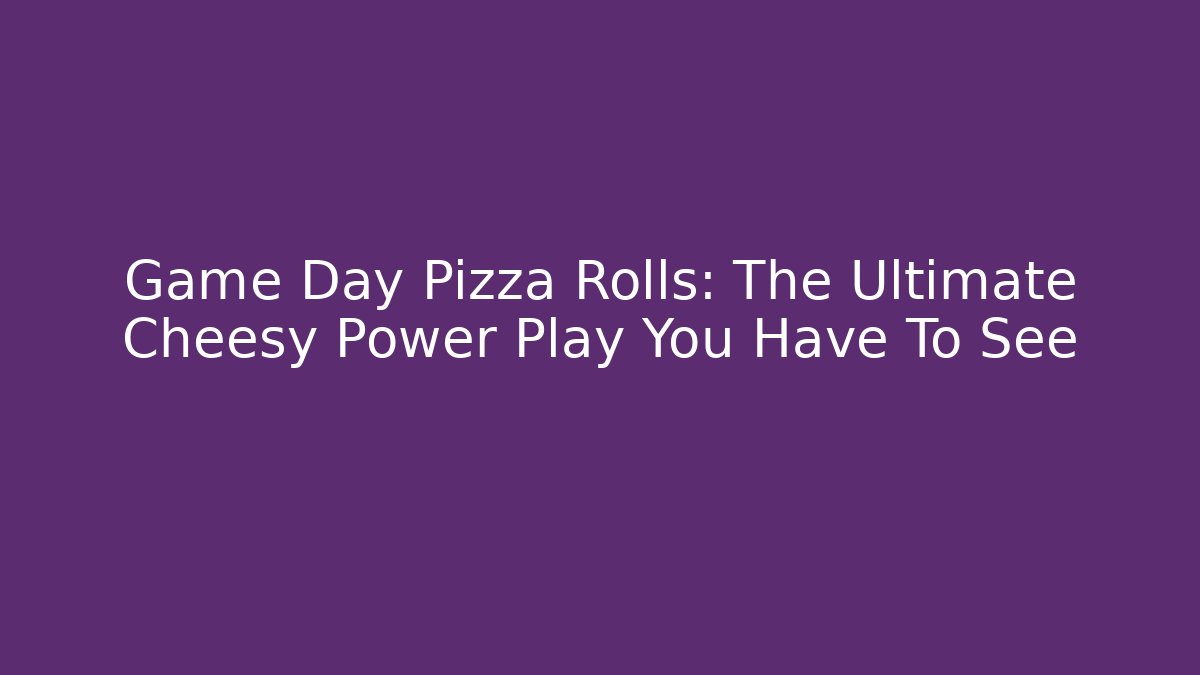 Game Day Pizza Rolls: The Ultimate Cheesy Power Play You Have To See