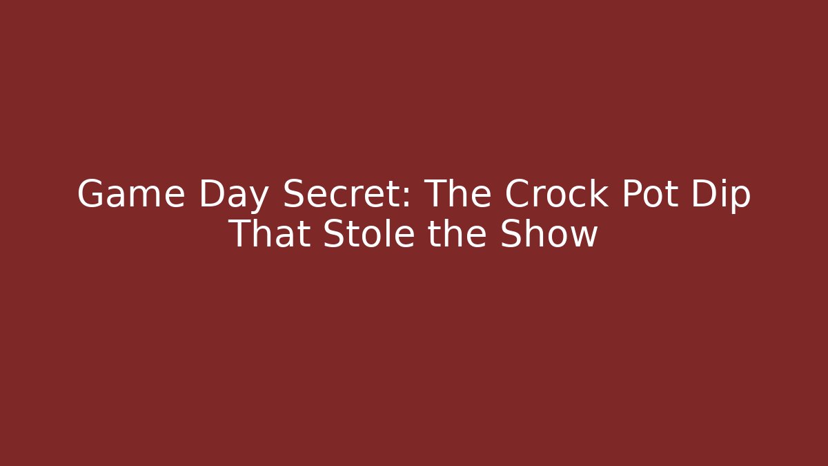 Game Day Secret: The Crock Pot Dip That Stole the Show