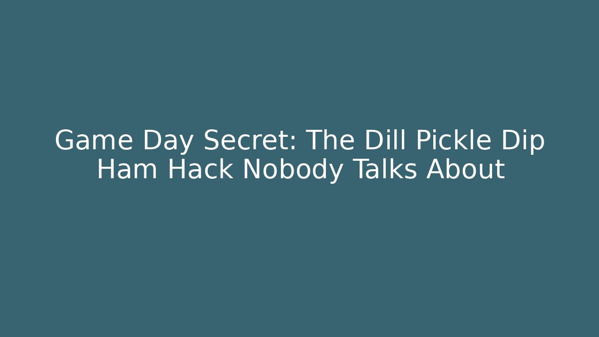 Game Day Secret: The Dill Pickle Dip Ham Hack Nobody Talks About