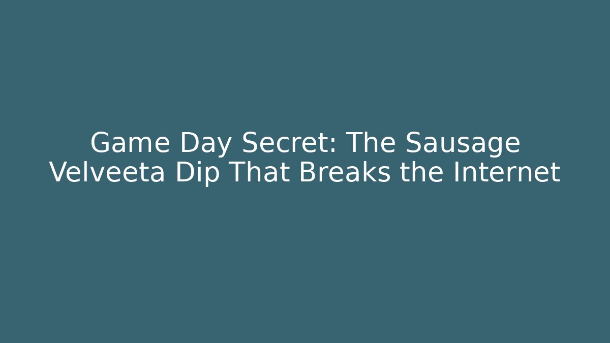 Game Day Secret: The Sausage Velveeta Dip That Breaks the Internet