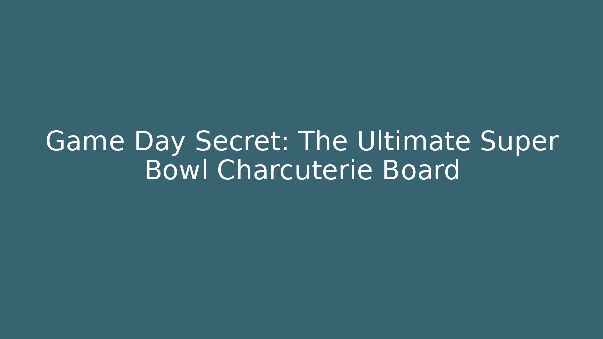 Game Day Secret: The Ultimate Super Bowl Charcuterie Board