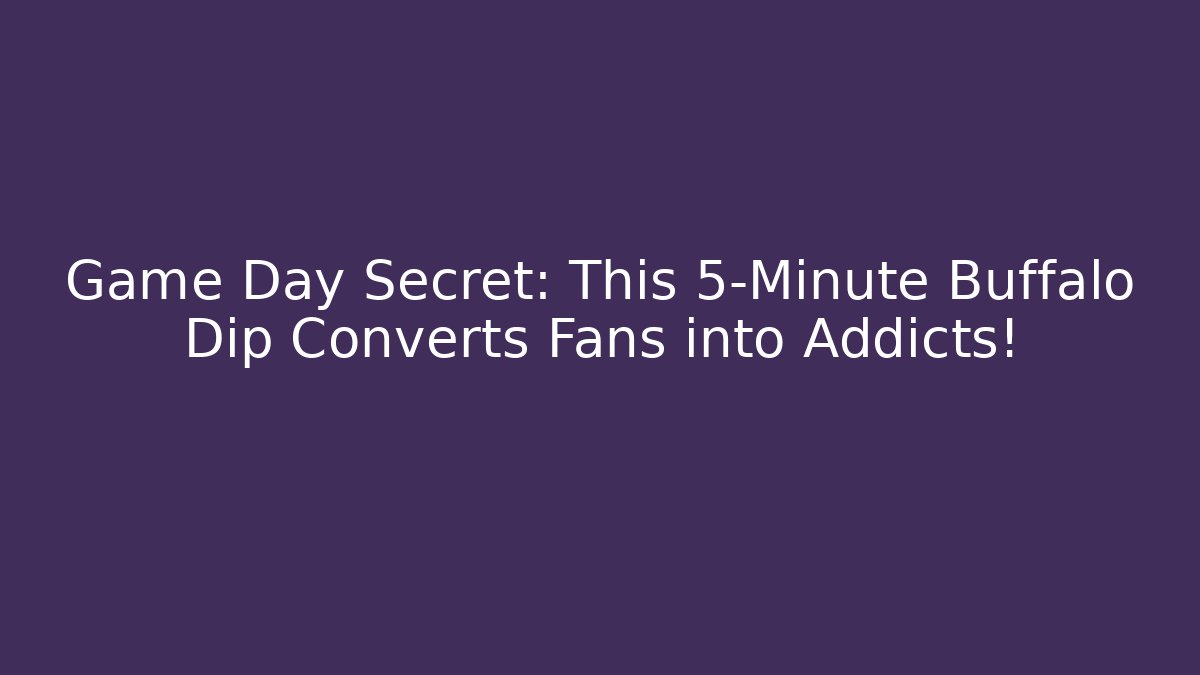 Game Day Secret: This 5-Minute Buffalo Dip Converts Fans into Addicts!