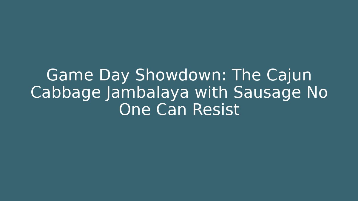 Game Day Showdown: The Cajun Cabbage Jambalaya with Sausage No One Can Resist