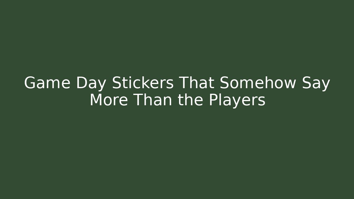 Game Day Stickers That Somehow Say More Than the Players