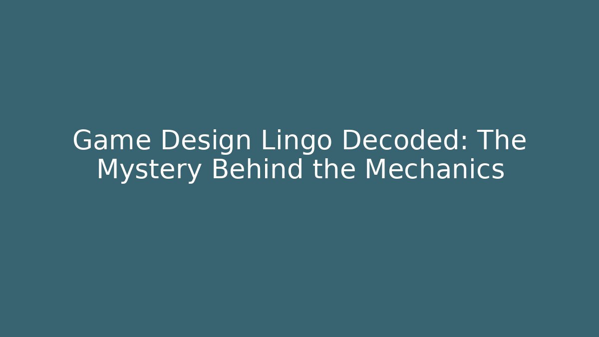 Game Design Lingo Decoded: The Mystery Behind the Mechanics