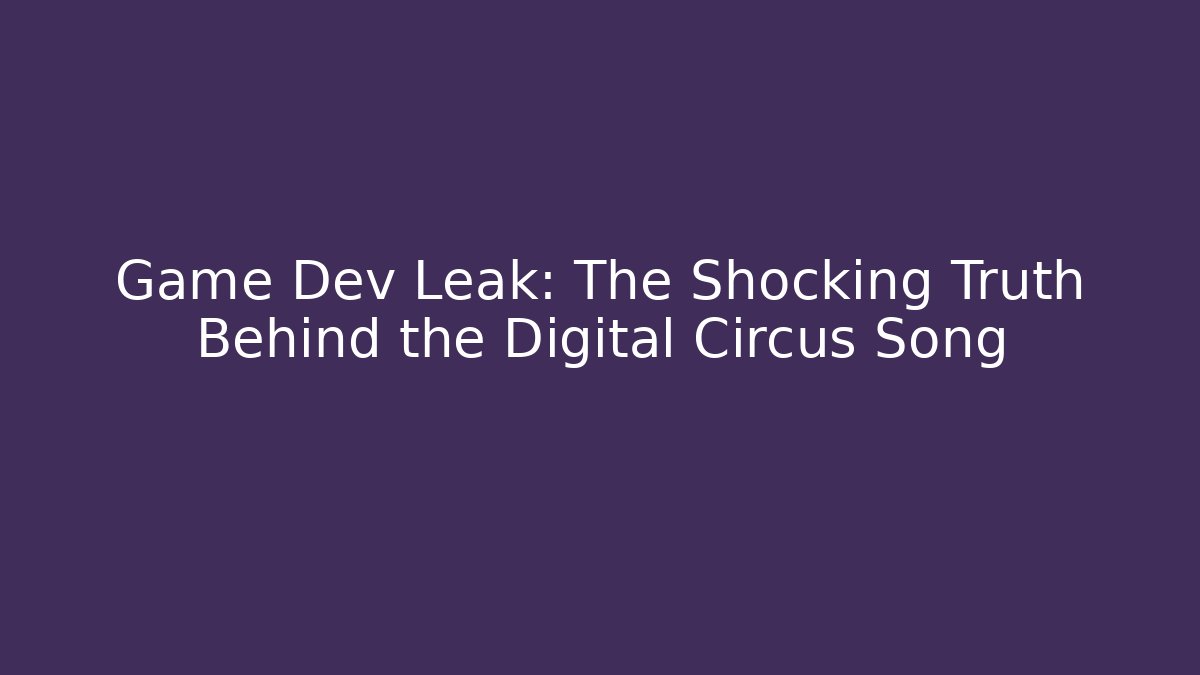 Game Dev Leak: The Shocking Truth Behind the Digital Circus Song