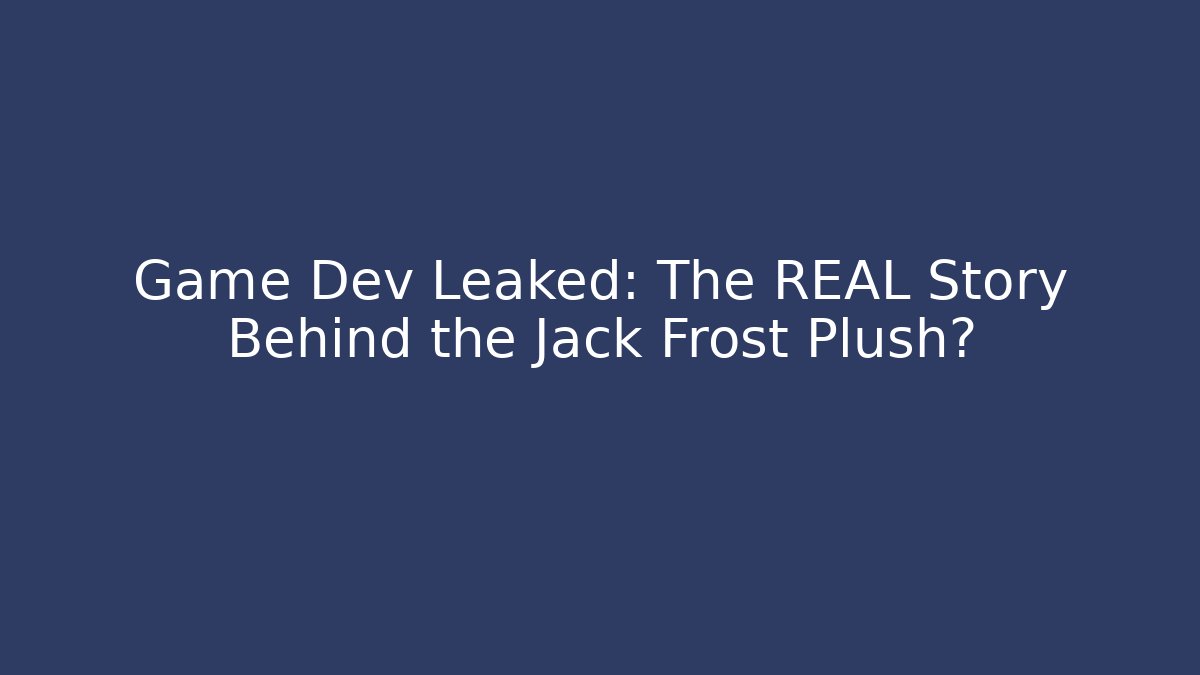 Game Dev Leaked: The REAL Story Behind the Jack Frost Plush?