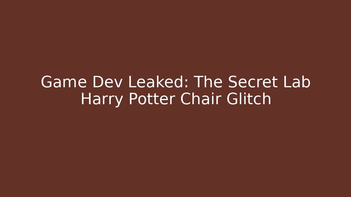 Game Dev Leaked: The Secret Lab Harry Potter Chair Glitch