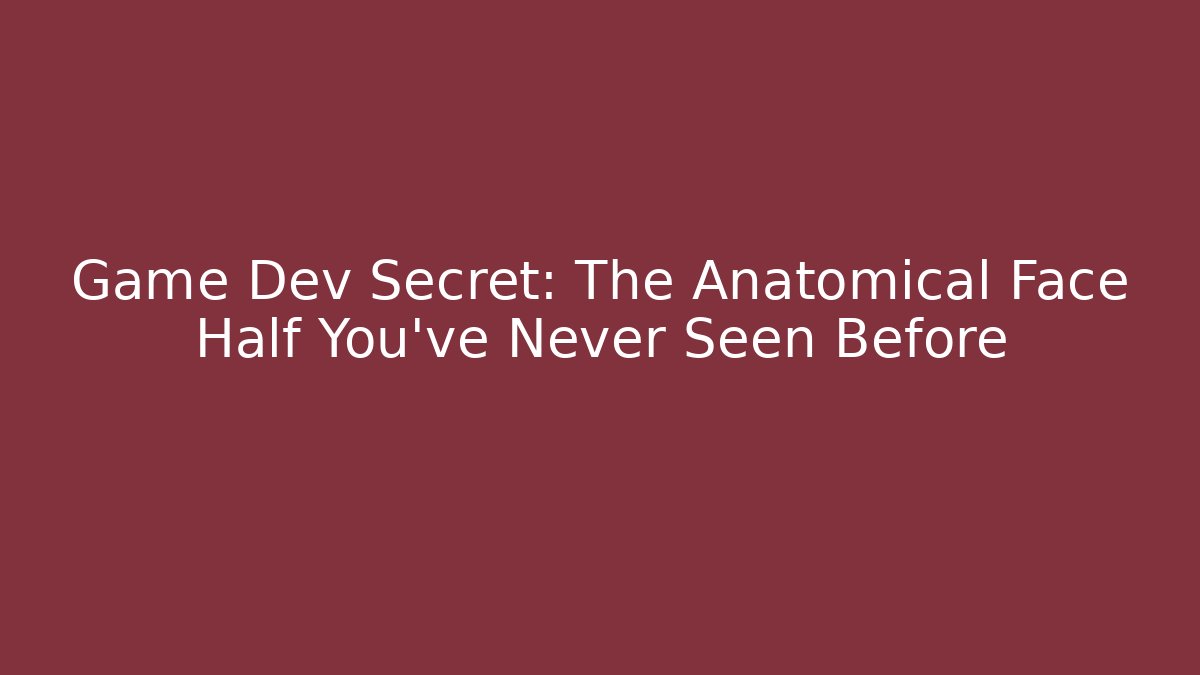 Game Dev Secret: The Anatomical Face Half You’ve Never Seen Before