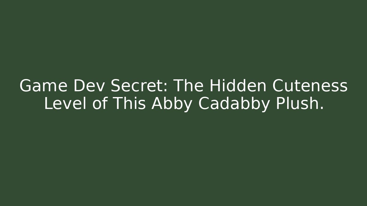 Game Dev Secret: The Hidden Cuteness Level of This Abby Cadabby Plush.