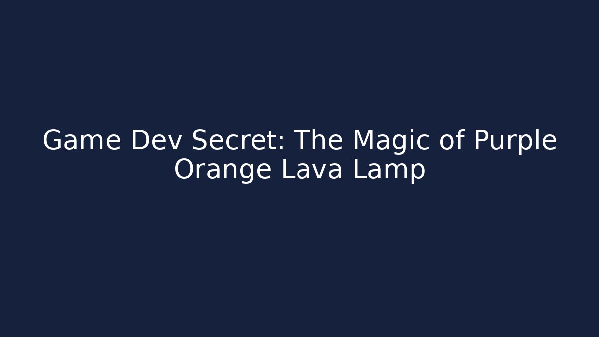 Game Dev Secret: The Magic of Purple Orange Lava Lamp