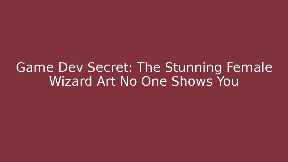 Game Dev Secret: The Stunning Female Wizard Art No One Shows You