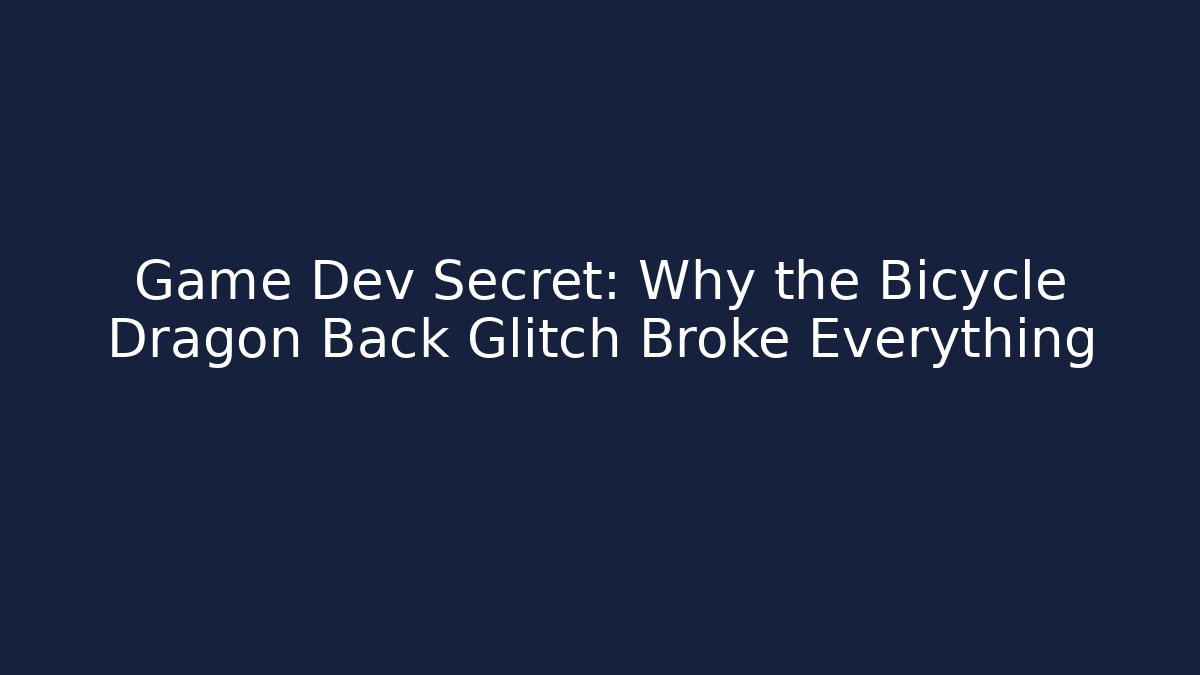 Game Dev Secret: Why the Bicycle Dragon Back Glitch Broke Everything