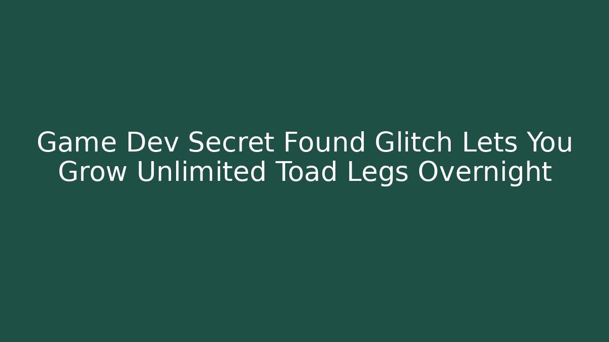 Game Dev Secret Found Glitch Lets You Grow Unlimited Toad Legs Overnight