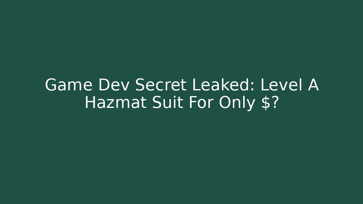 Game Dev Secret Leaked: Level A Hazmat Suit For Only $?