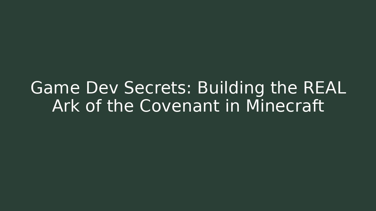 Game Dev Secrets: Building the REAL Ark of the Covenant in Minecraft