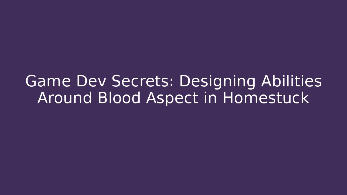 Game Dev Secrets: Designing Abilities Around Blood Aspect in Homestuck