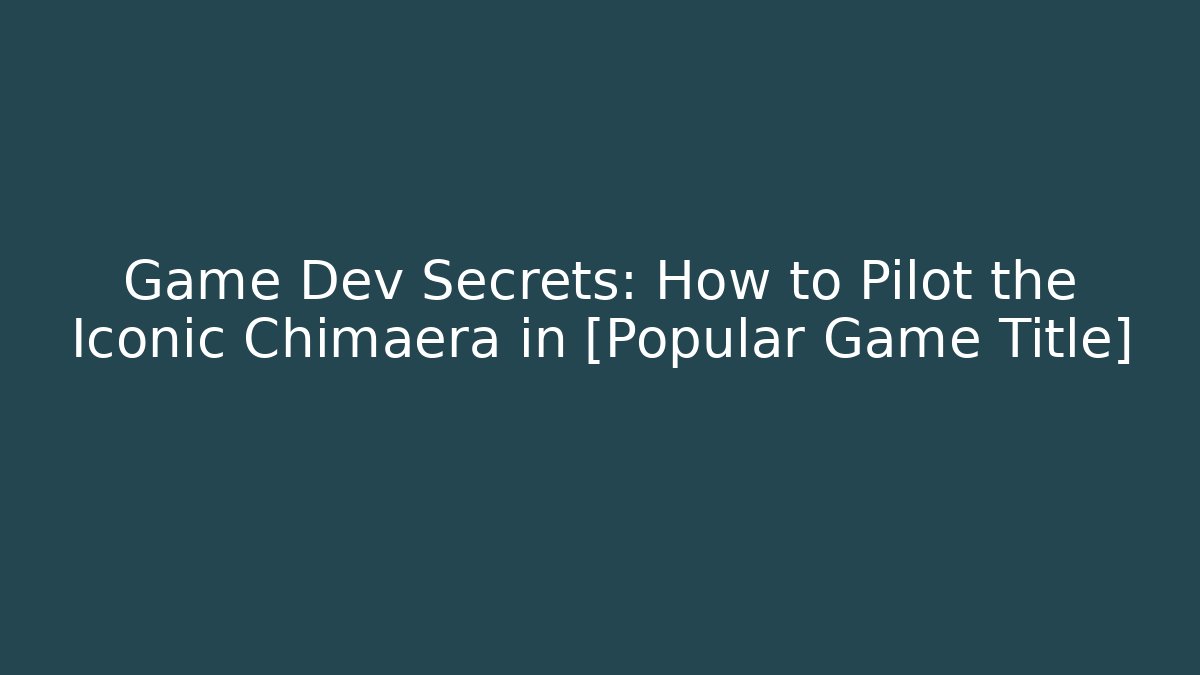Game Dev Secrets: How to Pilot the Iconic Chimaera in [Popular Game Title]