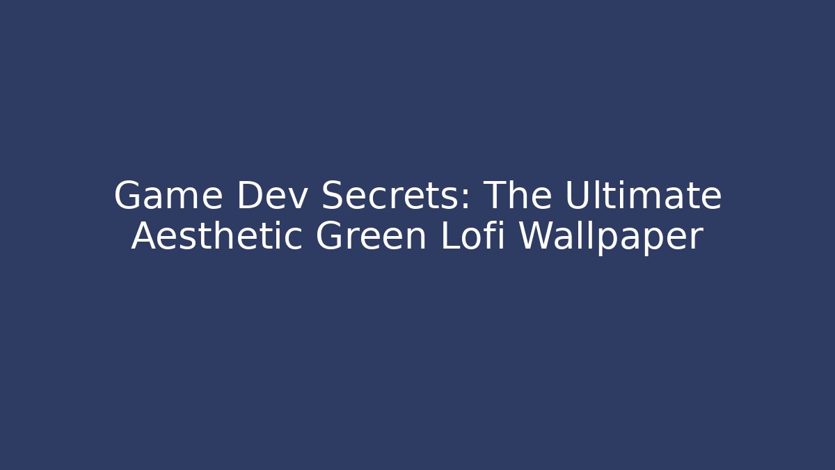 Game Dev Secrets: The Ultimate Aesthetic Green Lofi Wallpaper
