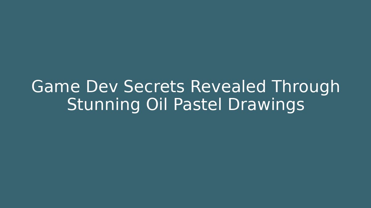 Game Dev Secrets Revealed Through Stunning Oil Pastel Drawings