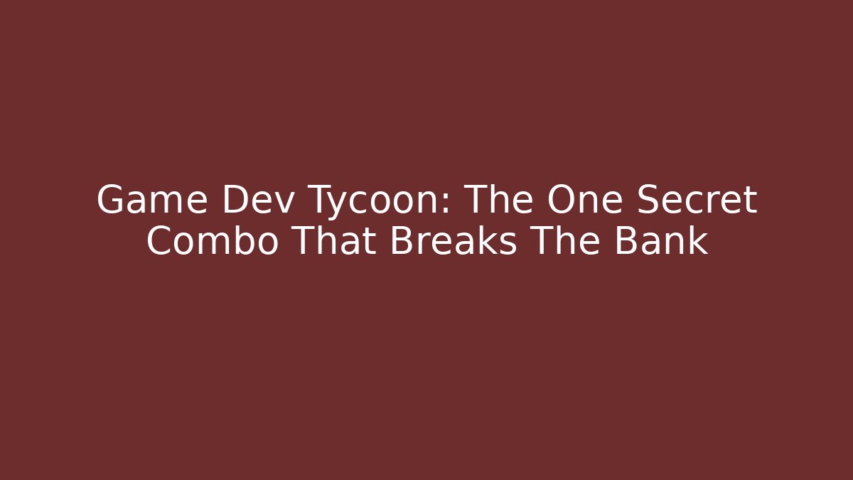 Game Dev Tycoon: The One Secret Combo That Breaks The Bank - Create More Assets