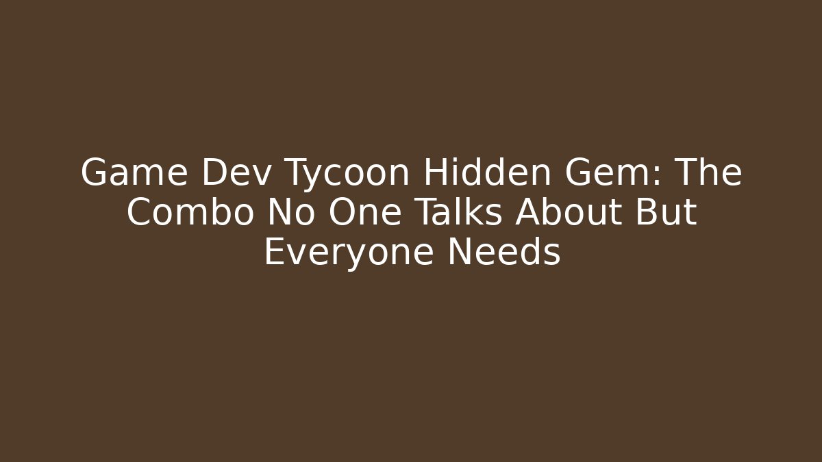 Game Dev Tycoon Hidden Gem: The Combo No One Talks About But Everyone Needs