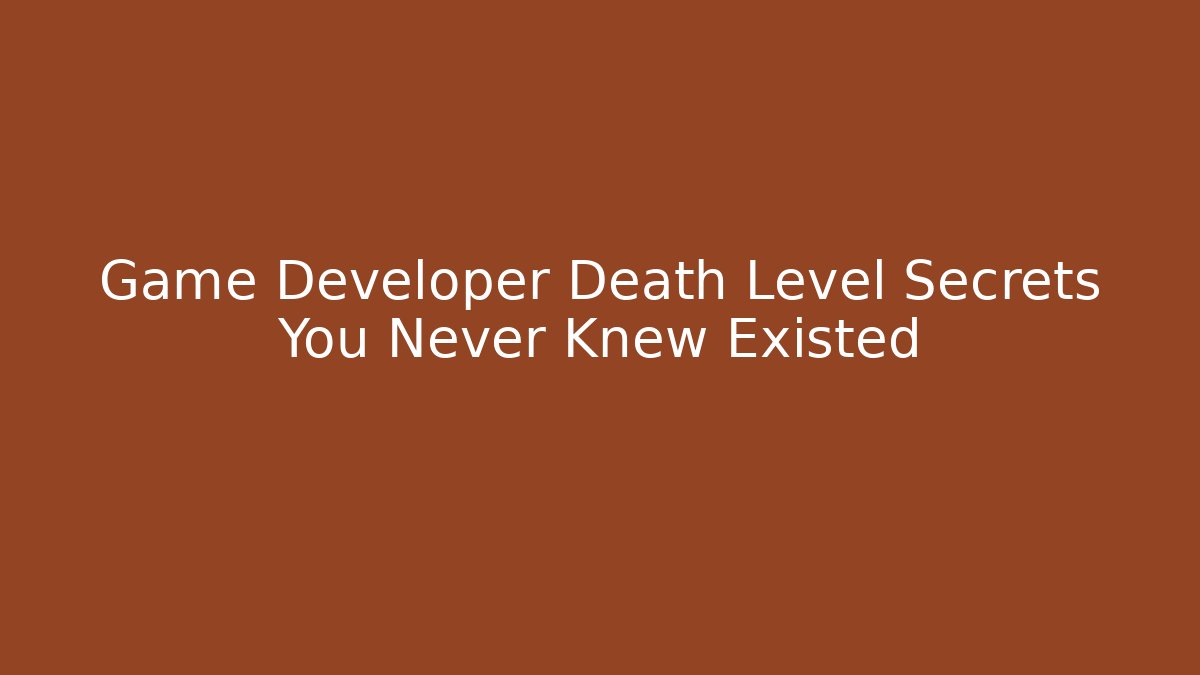 Game Developer Death Level Secrets You Never Knew Existed
