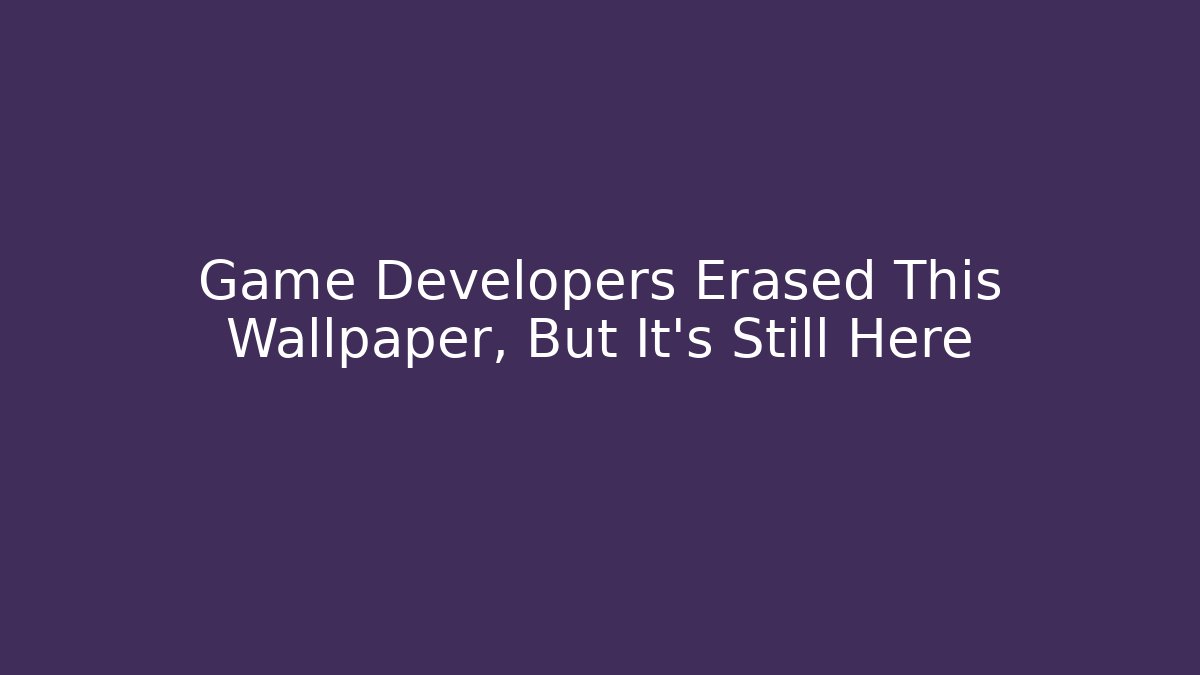 Game Developers Erased This Wallpaper, But It's Still Here