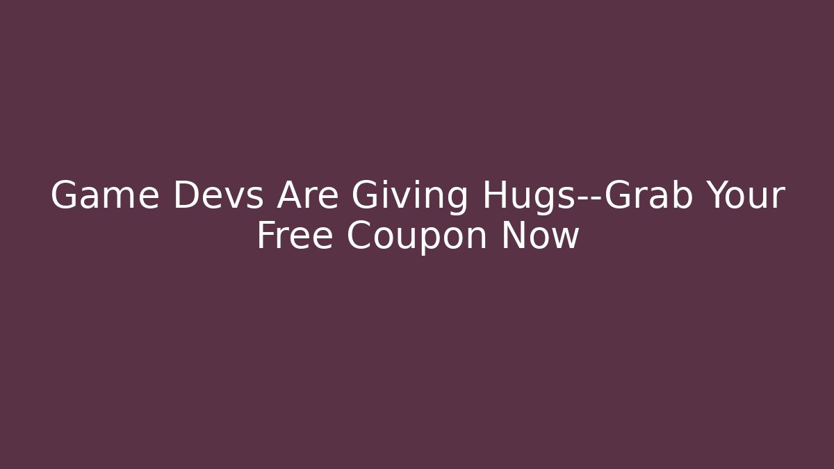 Game Devs Are Giving Hugs—Grab Your Free Coupon Now