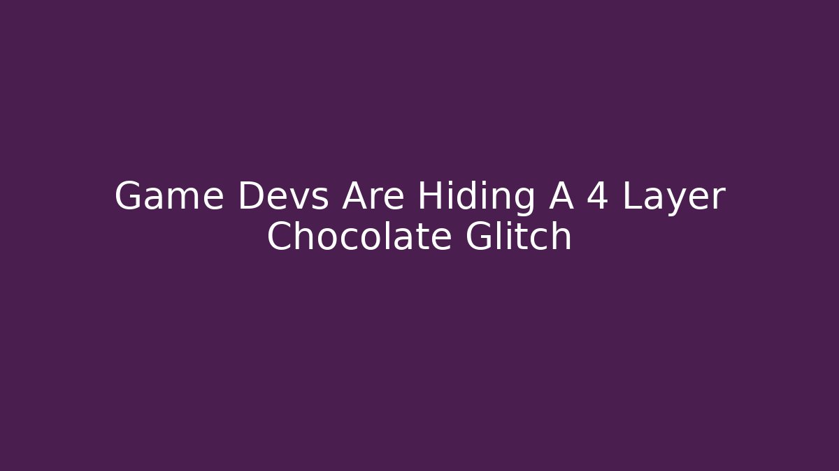Game Devs Are Hiding A 4 Layer Chocolate Glitch - Create More Assets