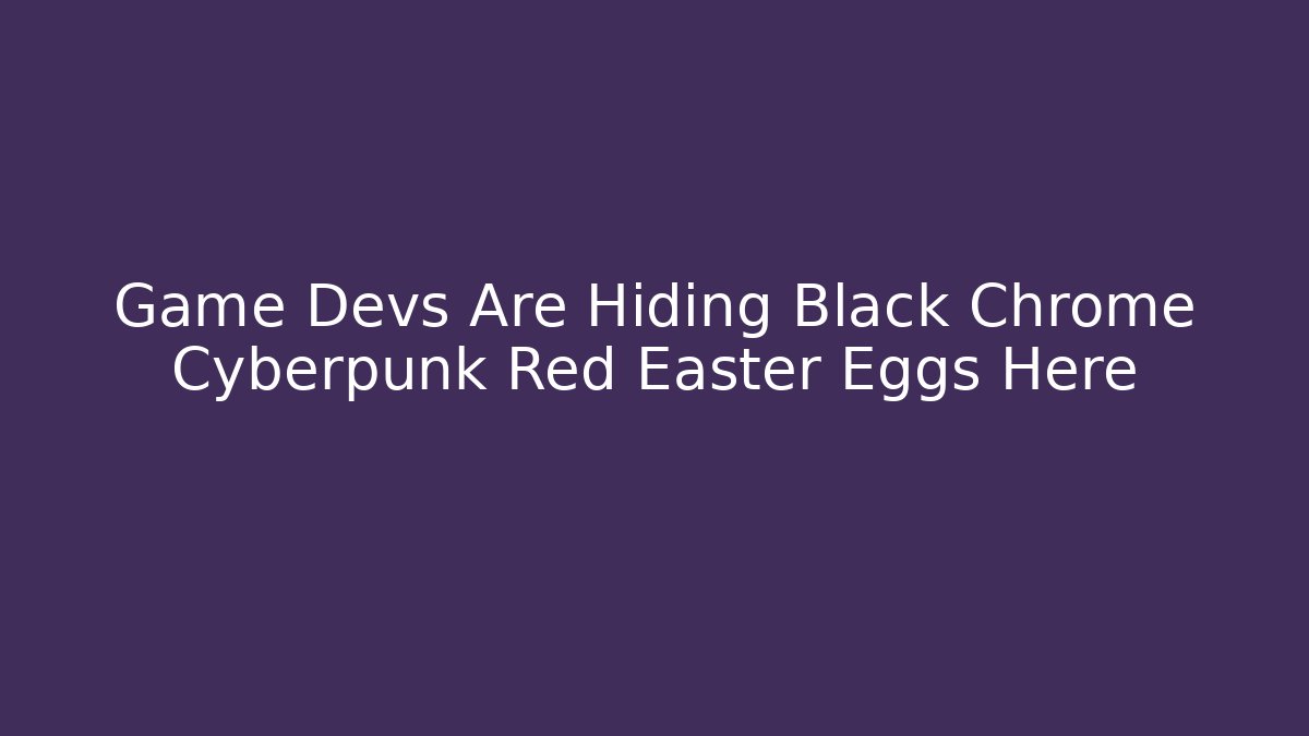 Game Devs Are Hiding Black Chrome Cyberpunk Red Easter Eggs Here