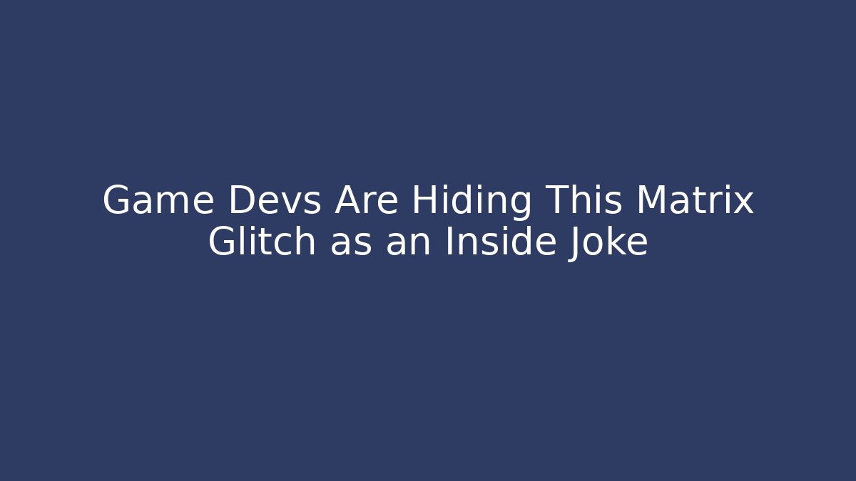 Game Devs Are Hiding This Matrix Glitch as an Inside Joke - Create More Assets