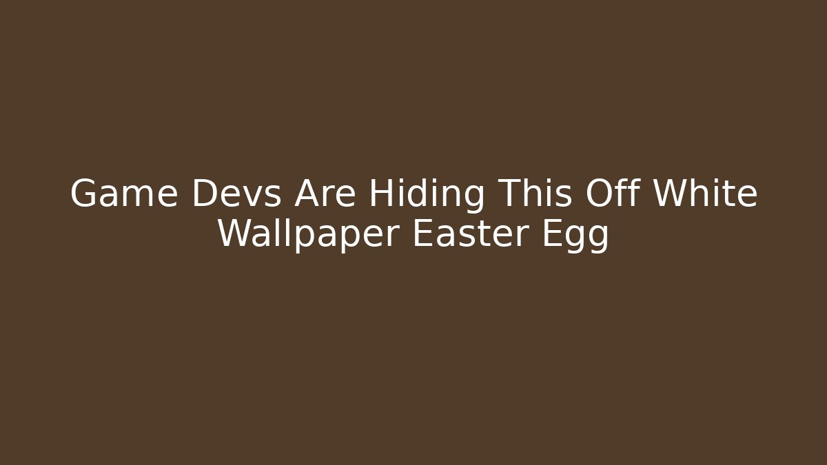 Game Devs Are Hiding This Off White Wallpaper Easter Egg