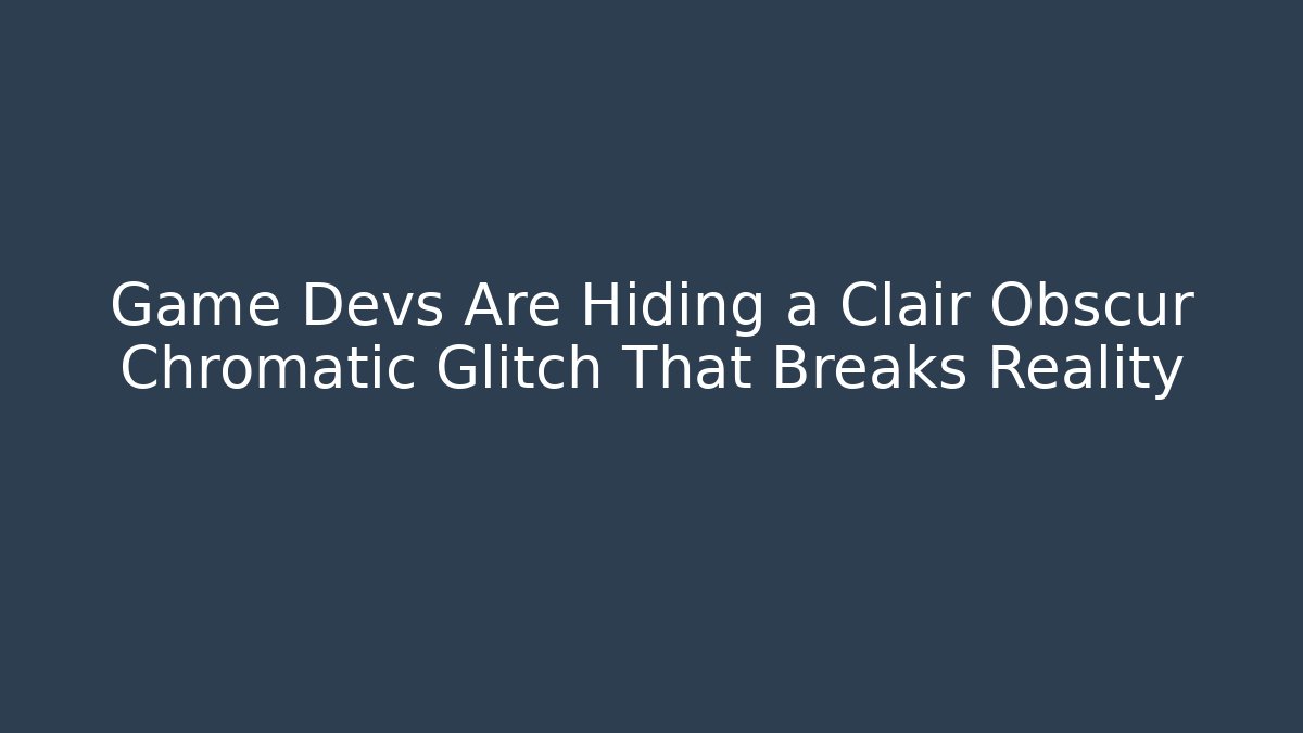 Game Devs Are Hiding a Clair Obscur Chromatic Glitch That Breaks Reality