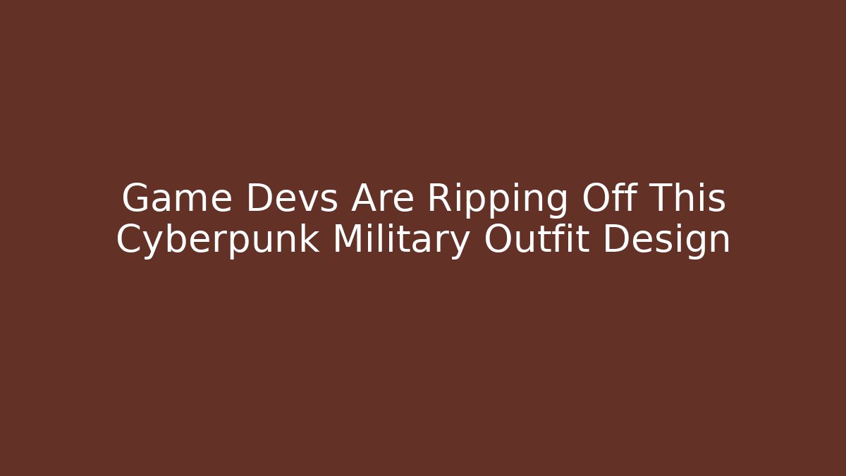 Game Devs Are Ripping Off This Cyberpunk Military Outfit Design