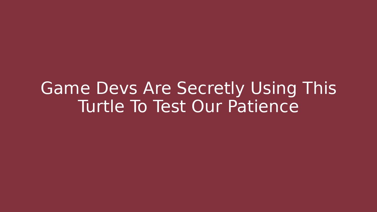 Game Devs Are Secretly Using This Turtle To Test Our Patience