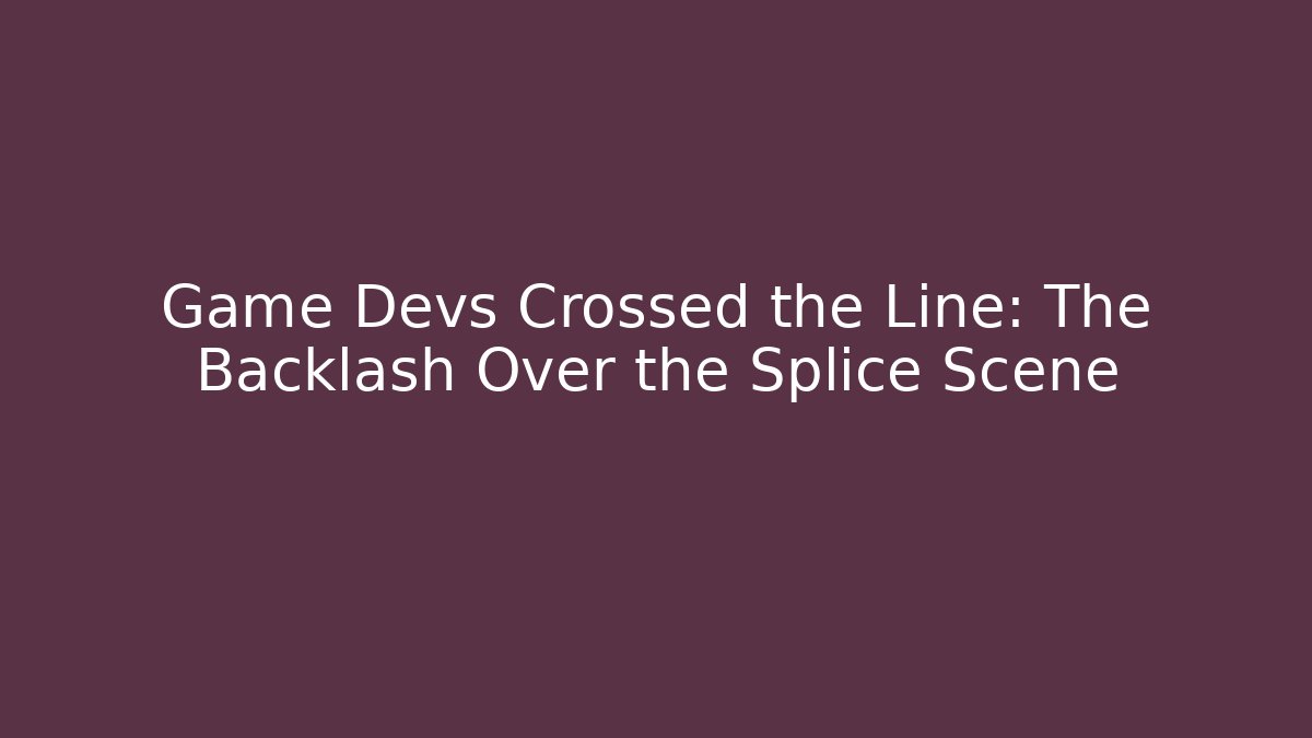 Game Devs Crossed the Line: The Backlash Over the Splice Scene