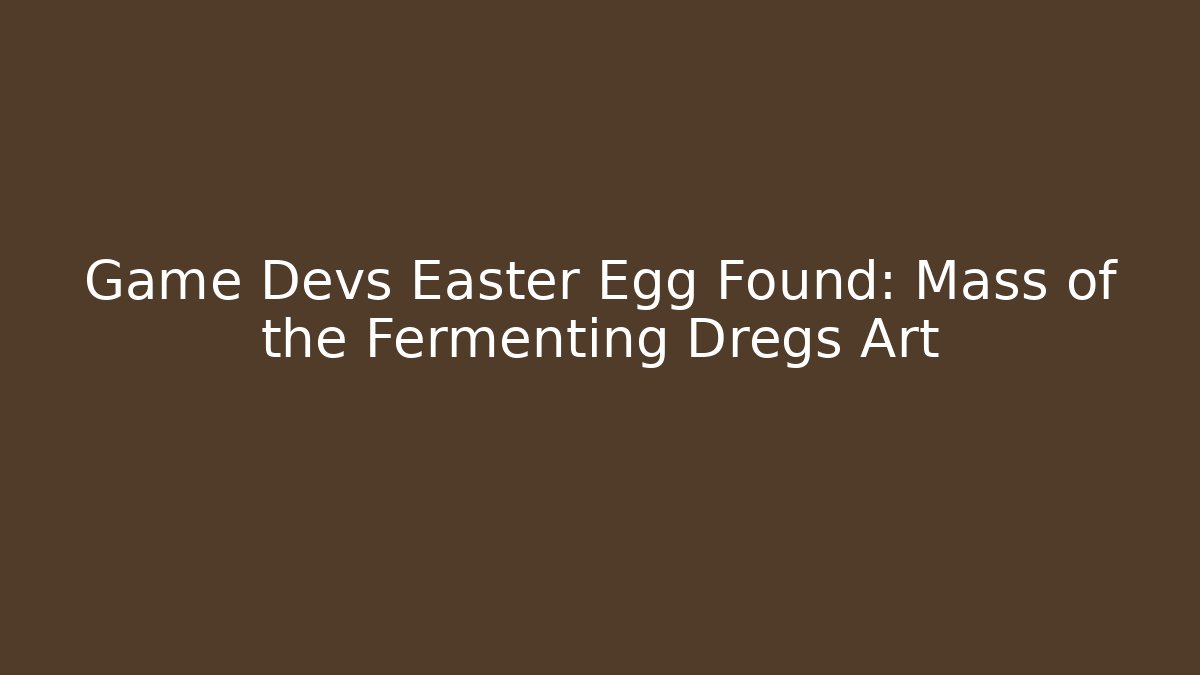 Game Devs Easter Egg Found: Mass of the Fermenting Dregs Art
