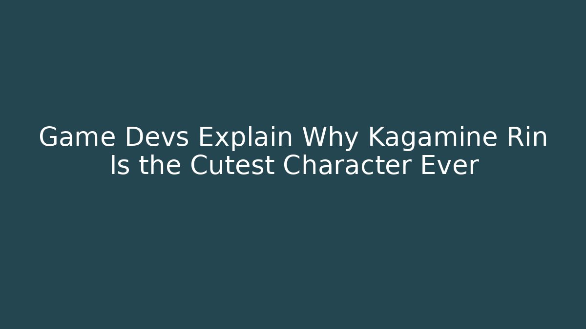 Game Devs Explain Why Kagamine Rin Is the Cutest Character Ever