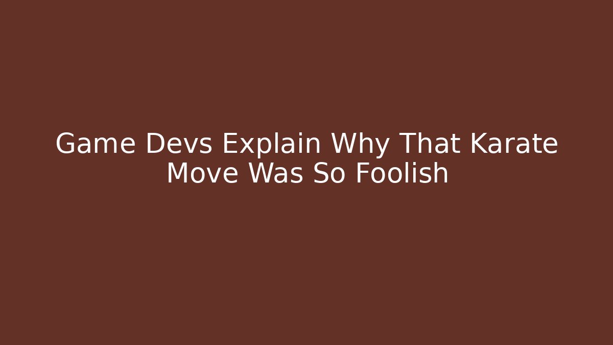 Game Devs Explain Why That Karate Move Was So Foolish