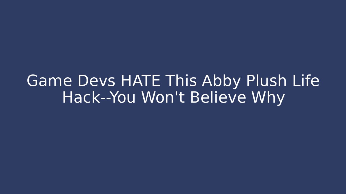 Game Devs HATE This Abby Plush Life Hack—You Won’t Believe Why - Create More Assets
