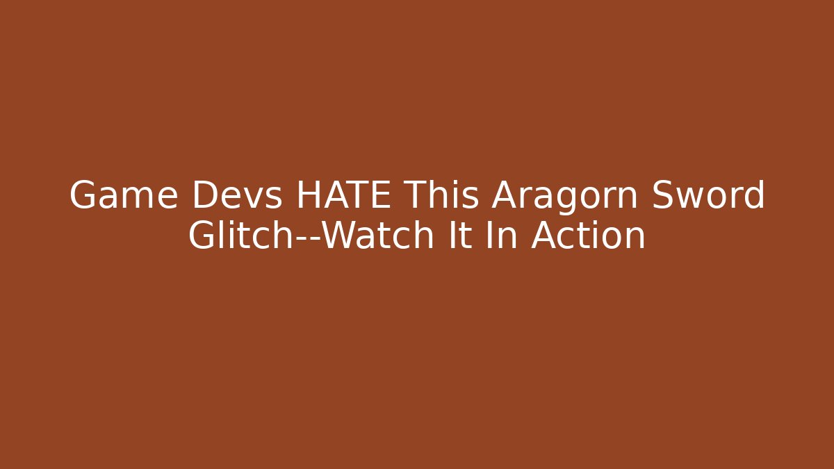 Game Devs HATE This Aragorn Sword Glitch—Watch It In Action