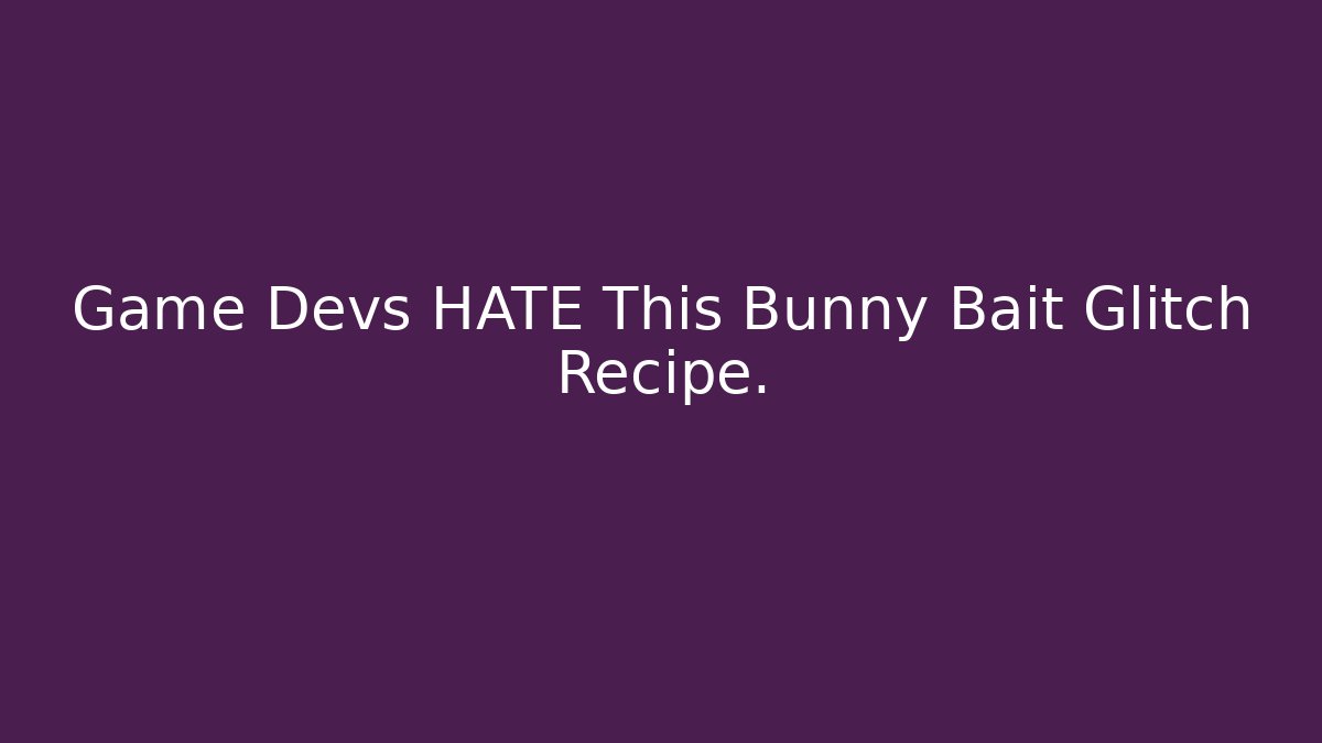 Game Devs HATE This Bunny Bait Glitch Recipe. - Create More Assets
