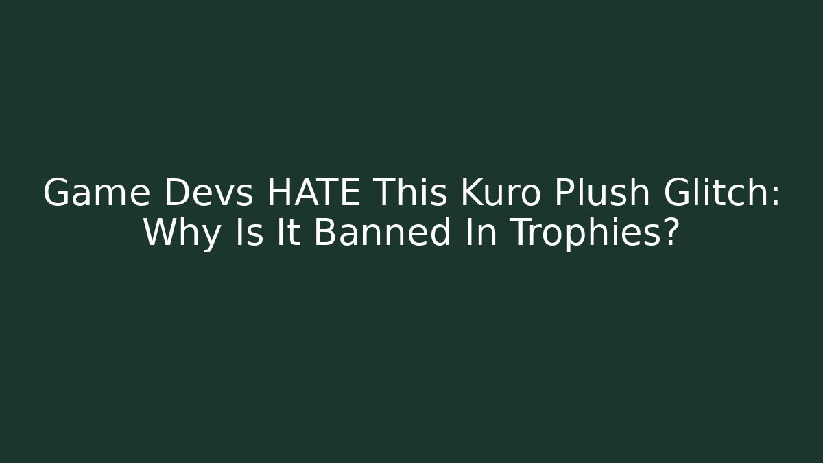 Game Devs HATE This Kuro Plush Glitch: Why Is It Banned In Trophies?
