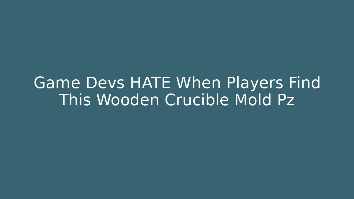 Game Devs HATE When Players Find This Wooden Crucible Mold Pz