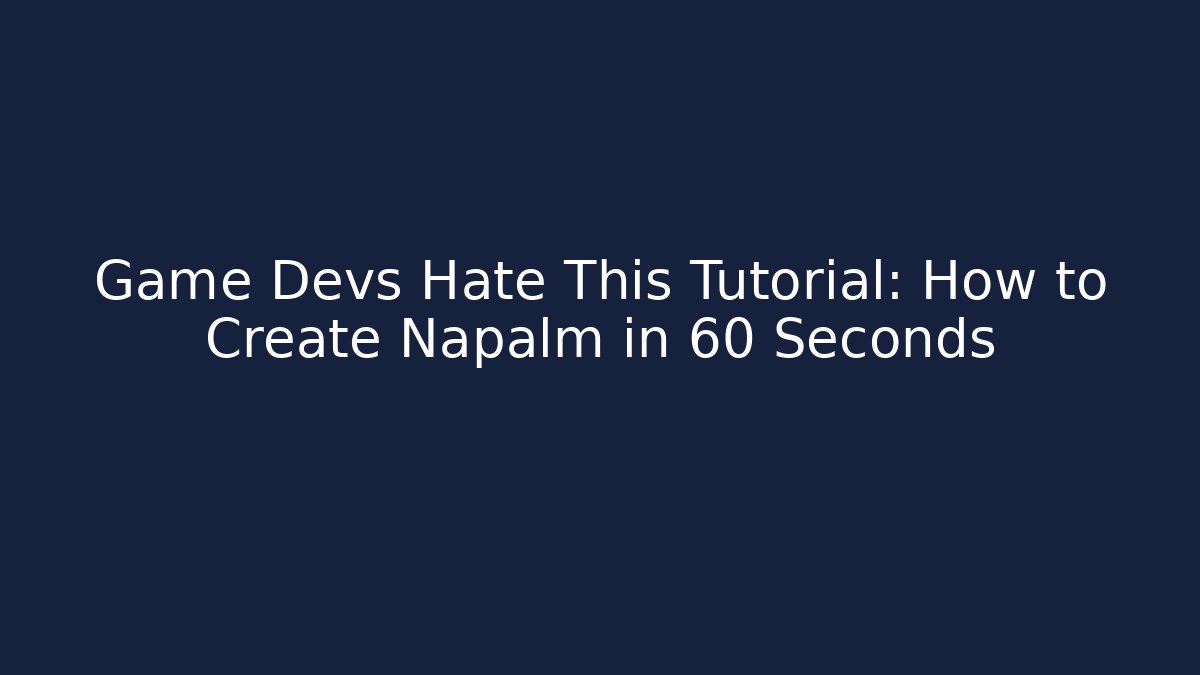 Game Devs Hate This Tutorial: How to Create Napalm in 60 Seconds