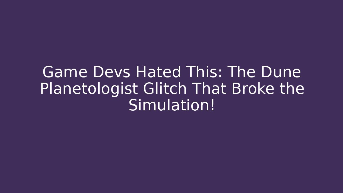 Game Devs Hated This: The Dune Planetologist Glitch That Broke the Simulation! - Create More Assets