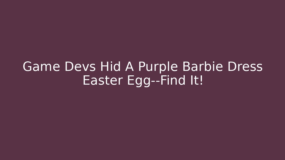 Game Devs Hid A Purple Barbie Dress Easter Egg—Find It! - Create More Assets