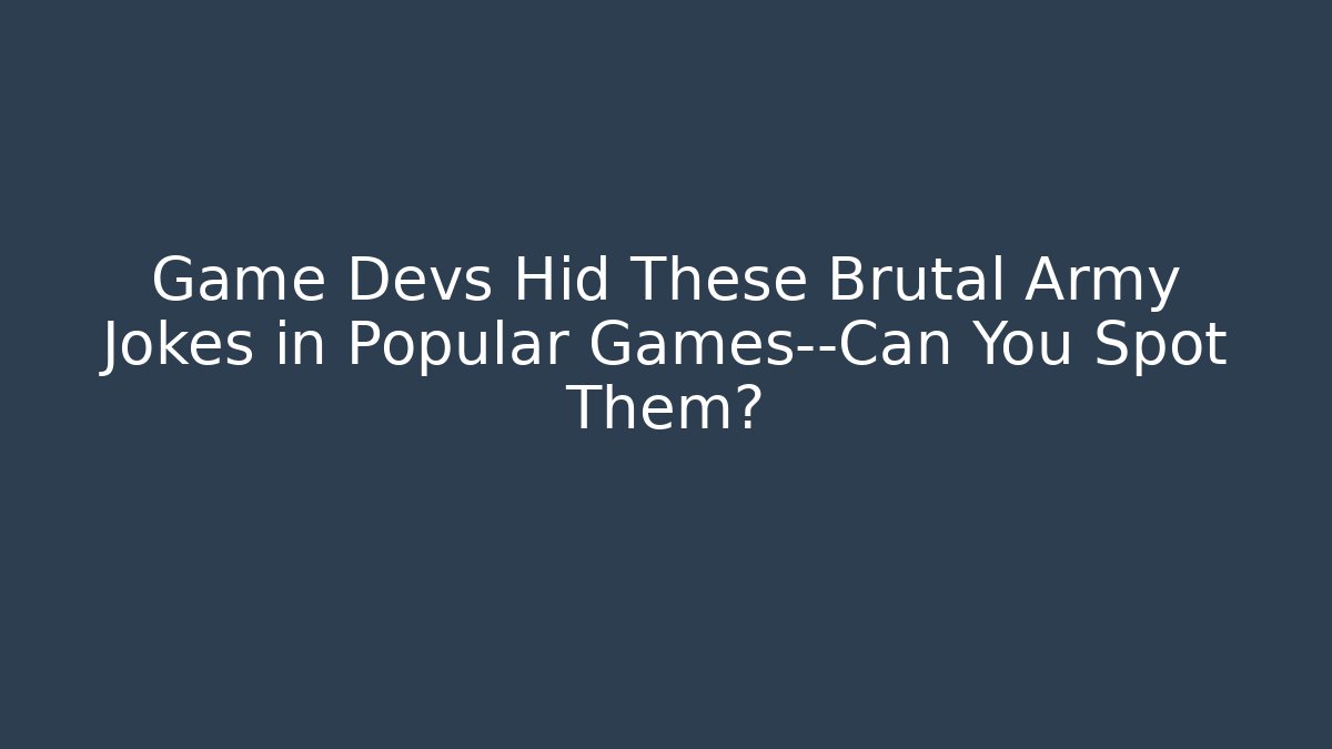 Game Devs Hid These Brutal Army Jokes in Popular Games—Can You Spot Them?